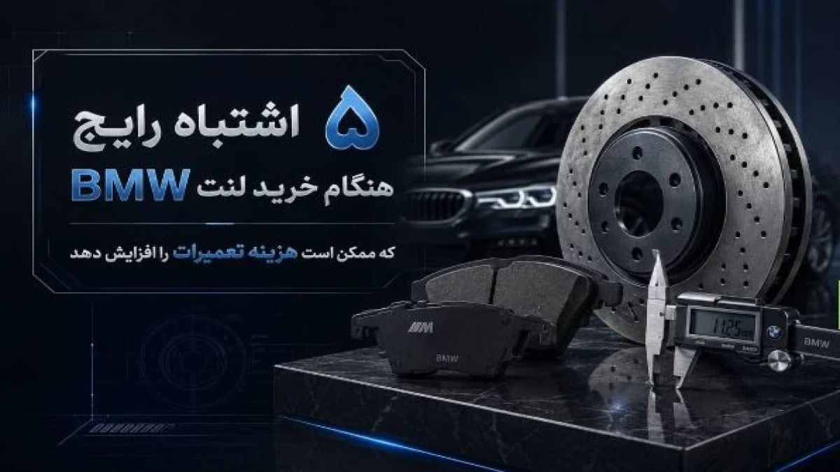 ۵ اشتباه رایج هنگام خرید لنت BMW که ممکن است هزینه تعمیرات را افزایش دهد