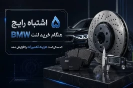۵ اشتباه رایج هنگام خرید لنت BMW که ممکن است هزینه تعمیرات را افزایش دهد